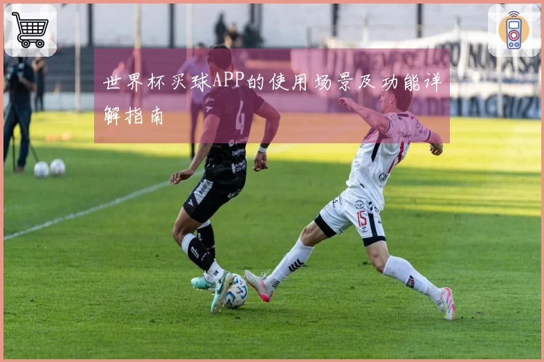世界杯买球APP的使用场景及功能详解指南